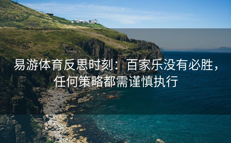 易游体育反思时刻：百家乐没有必胜，任何策略都需谨慎执行